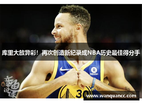 库里大放异彩！再次创造新纪录成NBA历史最佳得分手