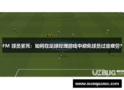 FM 球员累死：如何在足球经理游戏中避免球员过度疲劳？