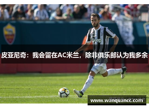 皮亚尼奇：我会留在AC米兰，除非俱乐部认为我多余