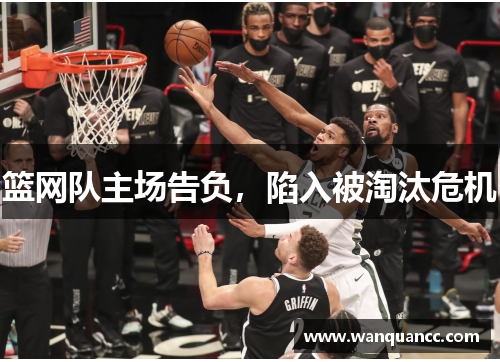 篮网队主场告负，陷入被淘汰危机