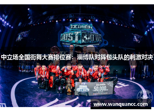 中立场全国街舞大赛排位赛：淄博队对阵包头队的刺激对决